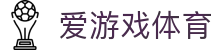 爱游戏体育官网 - 2026 世界杯预选赛实时战报及官方下载入口
